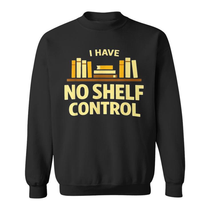 I Have No Shelf Control Book Lover Humor Sweatshirt