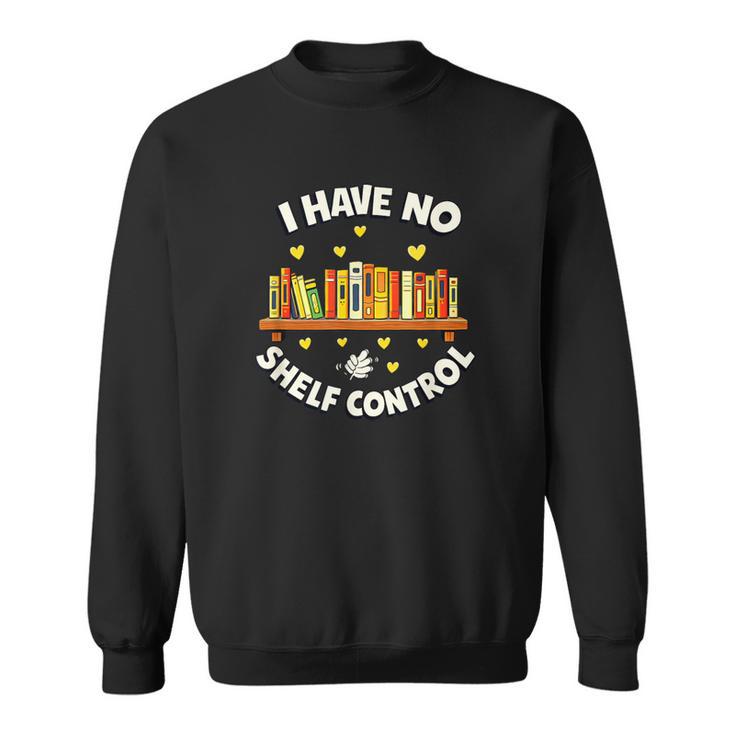 I Have No Shelf Control Book Lover Playful Bookworm Sweatshirt