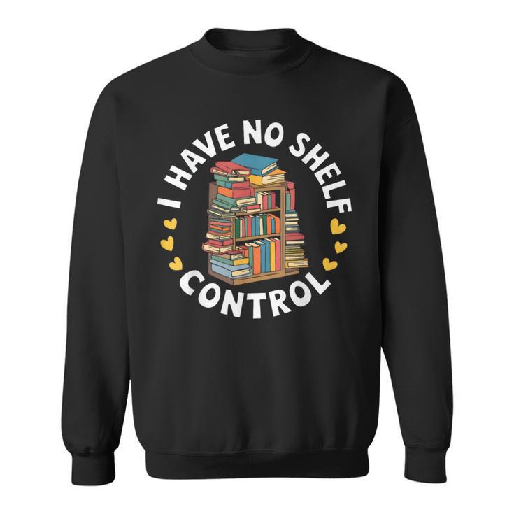 i Have No Shelf Control Book Lovers Book Reading Cute Book Sweatshirt