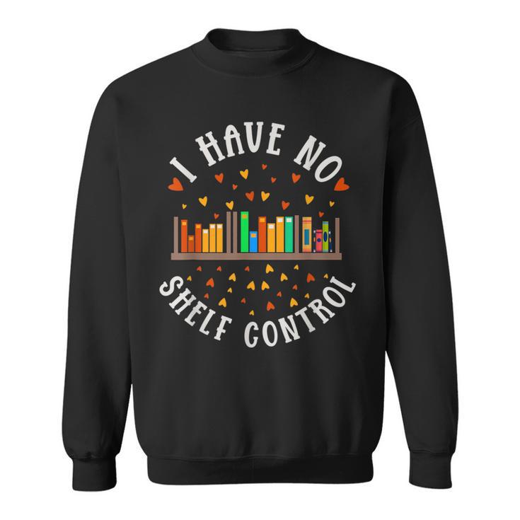 Have No Shelf Control Books Lover Bookworm Reader Reading Sweatshirt