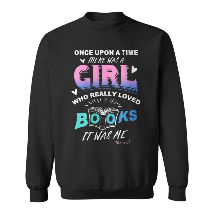 Once Upon A Time There Was A Girl Who Loved Books Design Sweatshirt