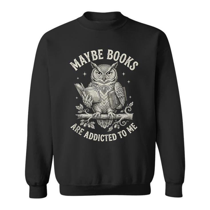 Owl Bookworm Meme Maybe Books Are Addicted To Me Sweatshirt