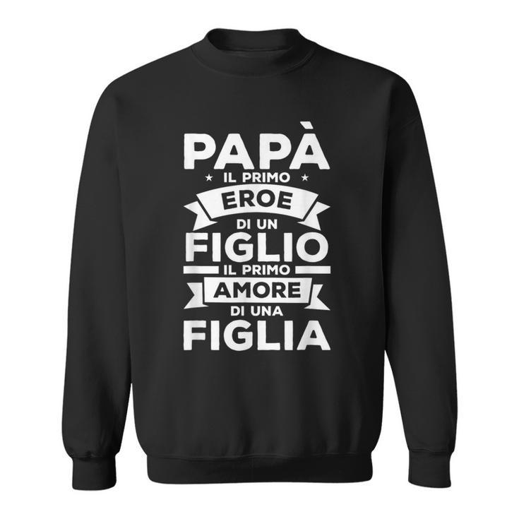Papà Il Primo Eroe Di Un Figlio Il Primo Amore De Una Figlia Felpa