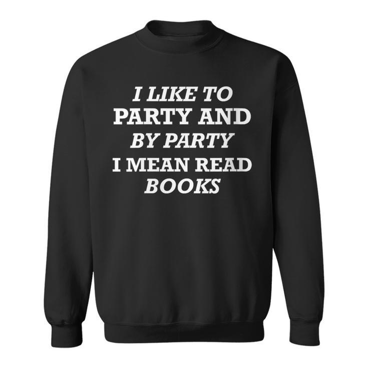 Like To Party And By Party I Mean Read Books Reader Sweatshirt