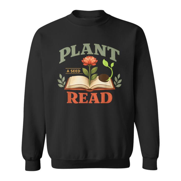 Plant a Seed Read Reader Book Library Mom Dad Summer Sweatshirt