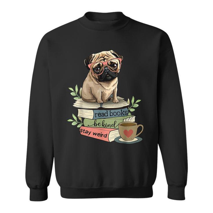 Pug Dog Reading Book Coffee Read Books Be Kind Stay Weird Sweatshirt