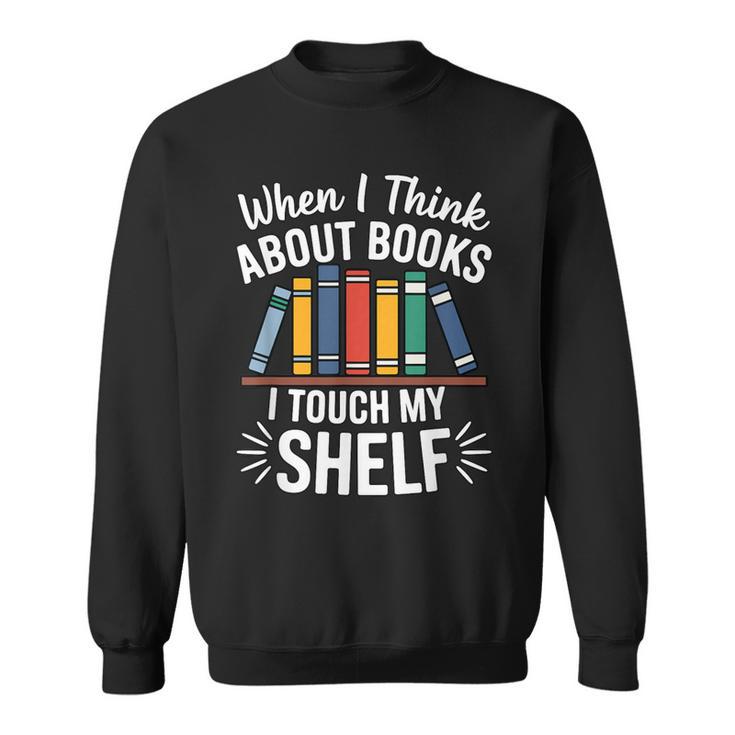 Pun When I Think About Books I Touch My Shelf Humor Sweatshirt