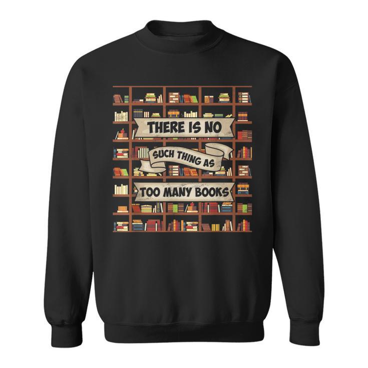 There Is No Such Thing As Too Many Books Book Lover Sweatshirt