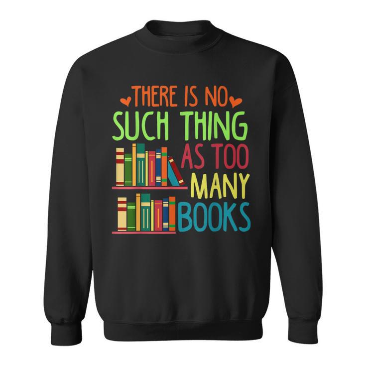 There Is No Such Thing As Too Many Books Lover Sweatshirt