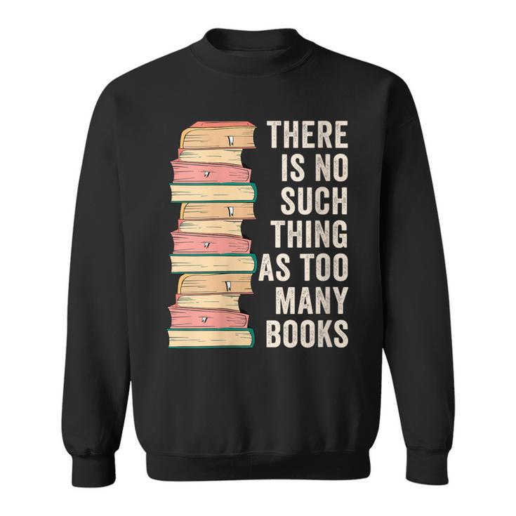 There Is No Such Thing As Too Many Books For Reading Books Sweatshirt