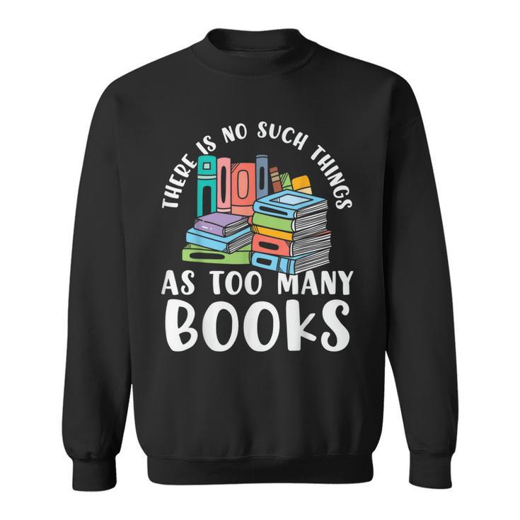 There Is No Such Things As Too Many Books Book Reading Sweatshirt