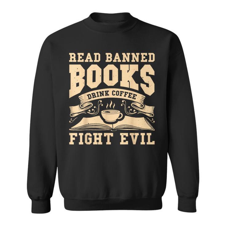 Read Banned Books Drink Coffee Fight Evil Sweatshirt
