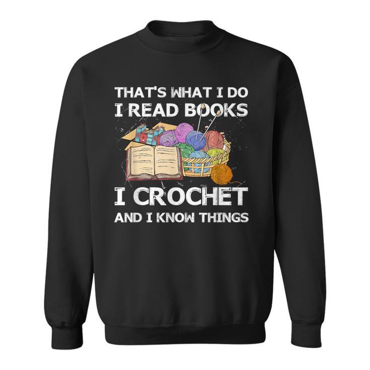 That What I Do I Read Books I Crochet I Know Things Sweatshirt