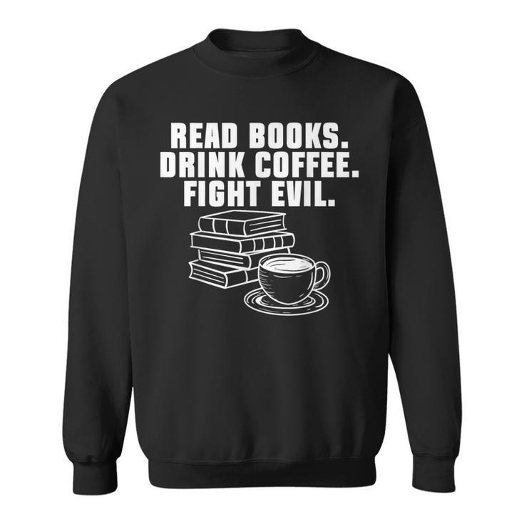 Read Books Drink Coffee Fight Evil Bookworm Reading Sweatshirt