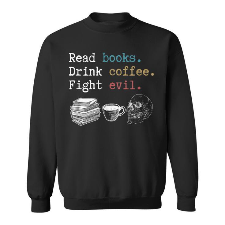 Read Books Drink Coffee Fight Evil Coffee Drinker Sweatshirt