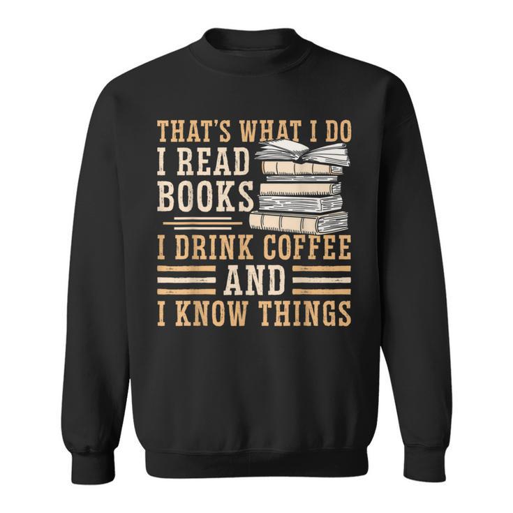 I Read Books I Drink Coffee And I Know Things Sweatshirt
