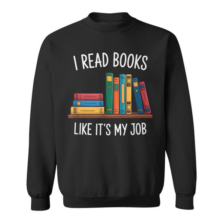 I Read Books Like Its My Job Reading Humor Sweatshirt I Read Books Like Its My Job Reading Humor Sweatshirt