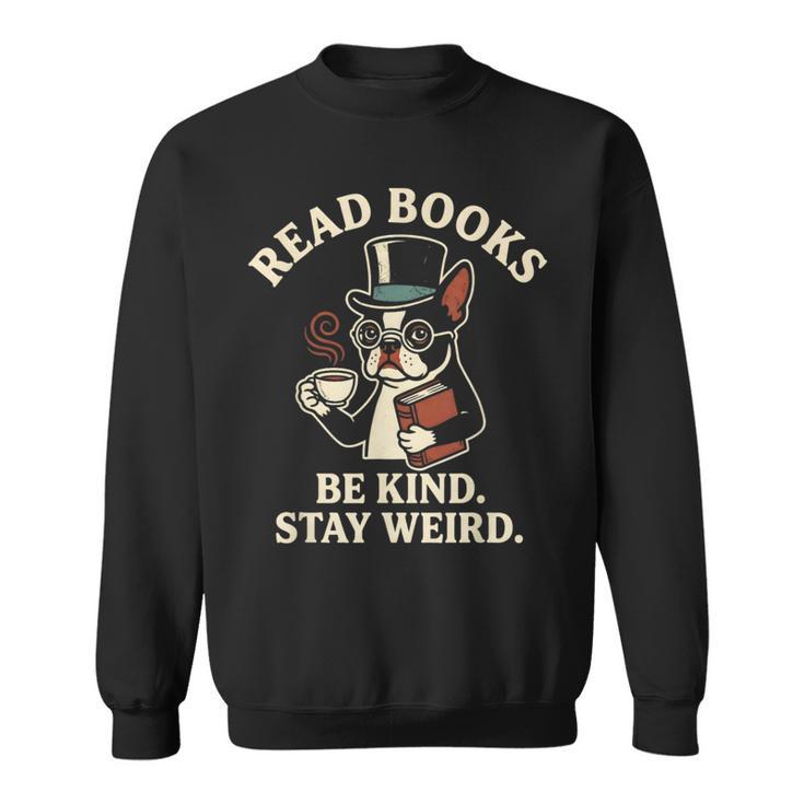 Read Books Be Kind Stay Weird Dog Boston Terrier Reading Sweatshirt
