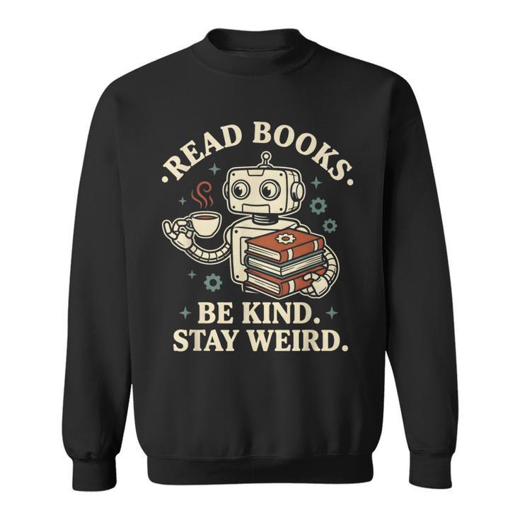 Read Books Be Kind Stay Weird Robot Coffee Lover Reading Sweatshirt Read Books Be Kind Stay Weird Robot Coffee Lover Reading Sweatshirt