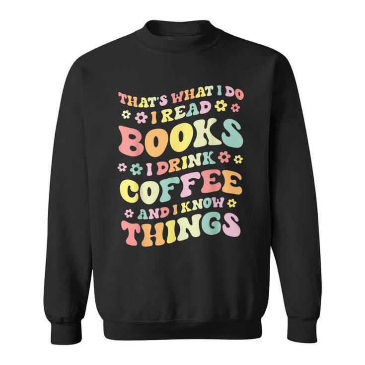 I Read Books And i Know Things Funny Coffee Reading Groovy Sweatshirt