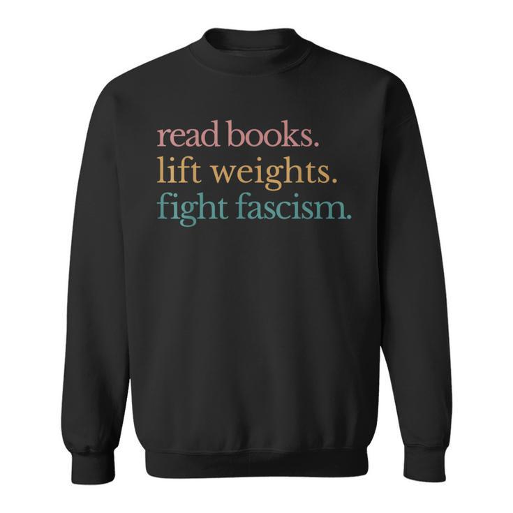 Read Books Lift Weights Fight Fascism Sweatshirt