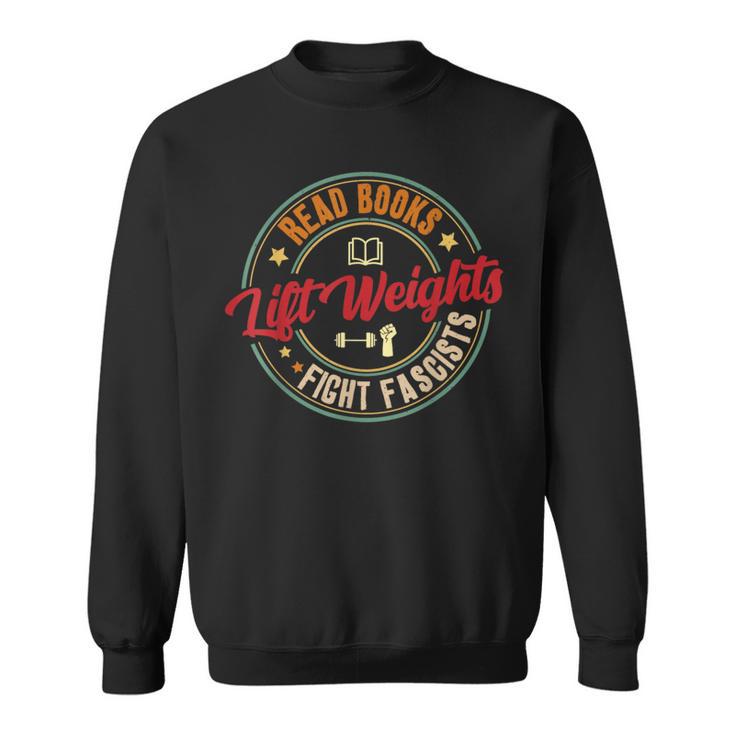 Read Books Lift Weights Fight Fascists Reading Lover Bookish Sweatshirt