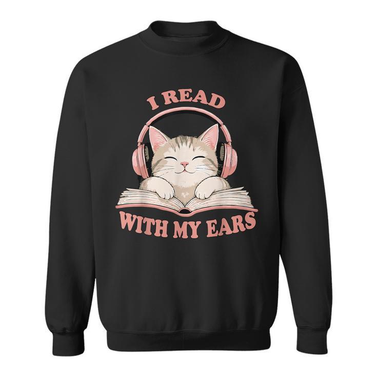 I Read With My Ears Lover Cat Audiobook Reader Book Sweatshirt