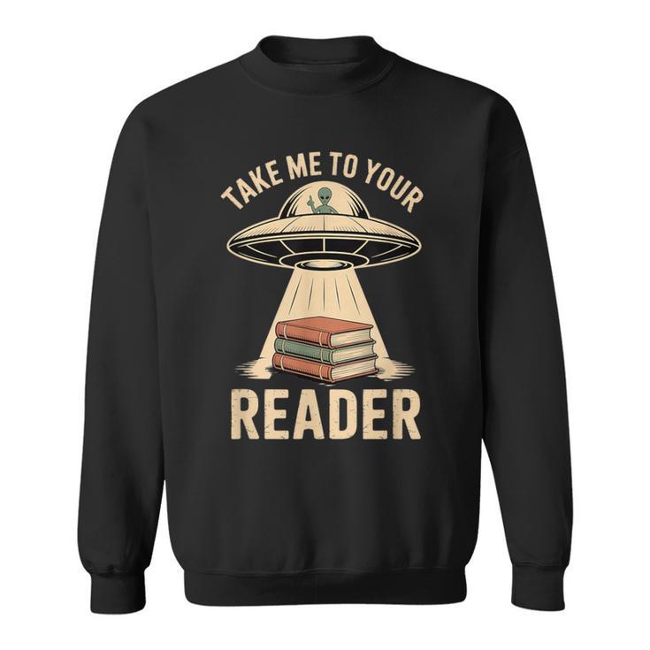Take Me To Your Reader UFO Alien Book Lover Pun Sweatshirt
