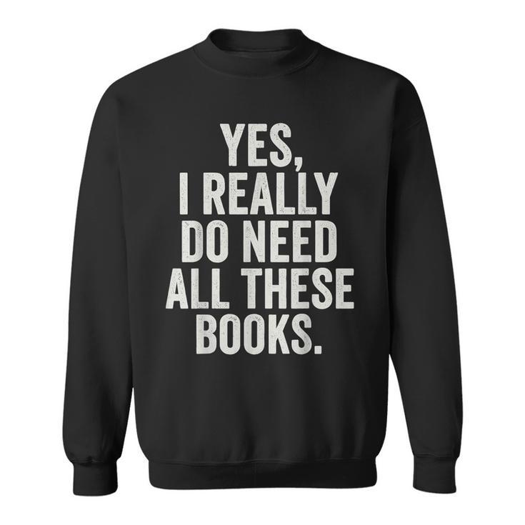 Reading Yes I Really Do Need All These Books Sweatshirt