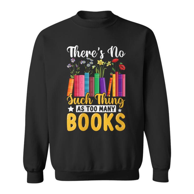 There's No Such Thing As Too Many Books Sweatshirt