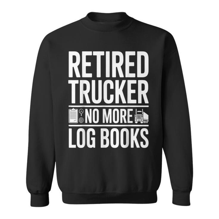 Retired Trucker No More Log Books Retirement Sweatshirt Retired Trucker No More Log Books Retirement Sweatshirt
