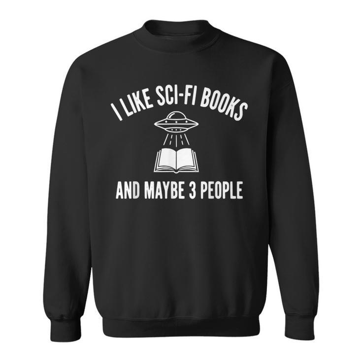 I Like Sci-Fi Books And Maybe 3 People Sweatshirt I Like Sci-Fi Books And Maybe 3 People Sweatshirt