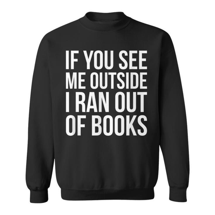 If You See Me Outside I Ran Out Of Books Introverts Quotes Sweatshirt