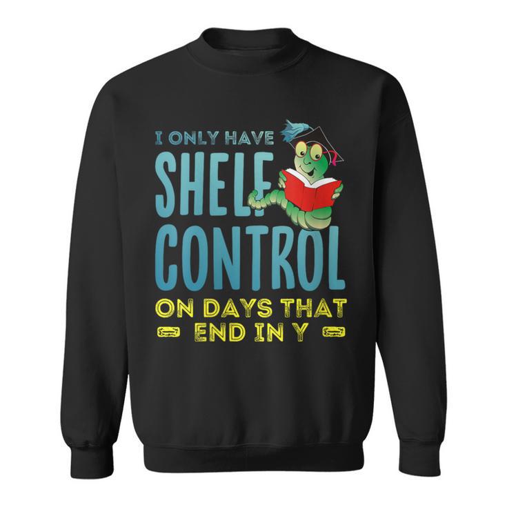I Only Have Shelf Control On Days End In Y Book Sweatshirt