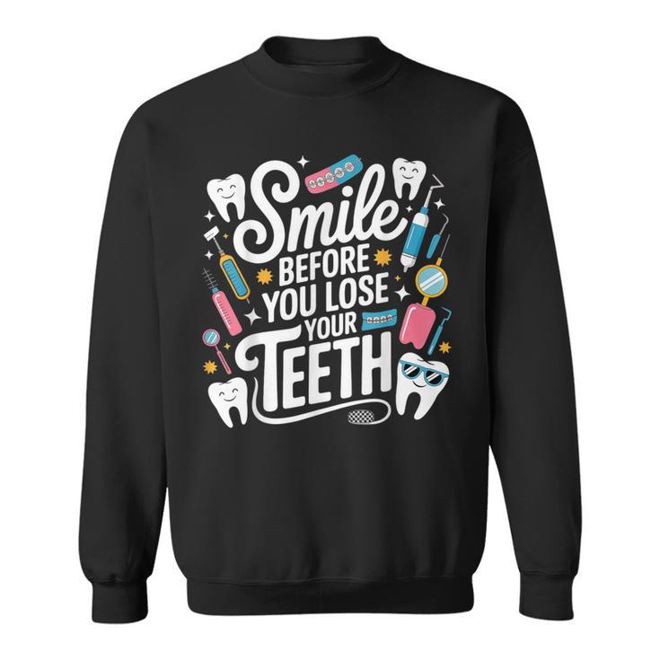 Smile Before You Lose Your Th 歯医者のジョーク スウェットシャツ