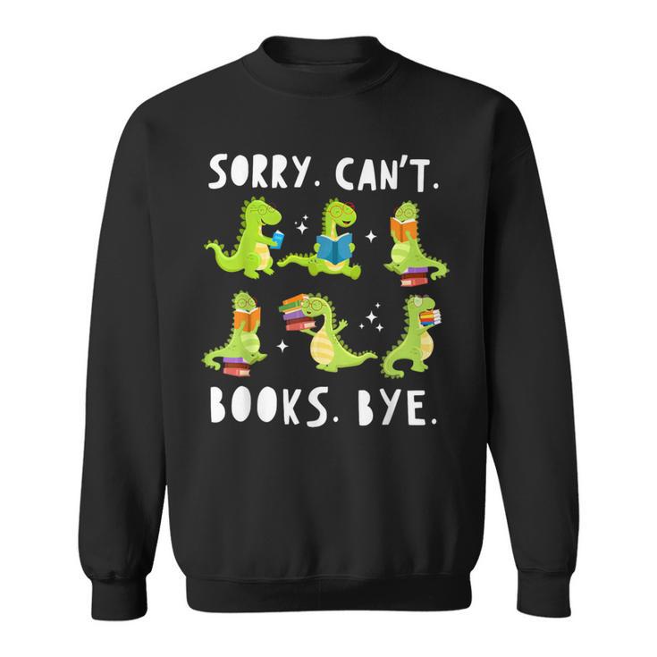 Sorry Can't Books Bye Dinosaur Librarian Bookworm Teacher Sweatshirt