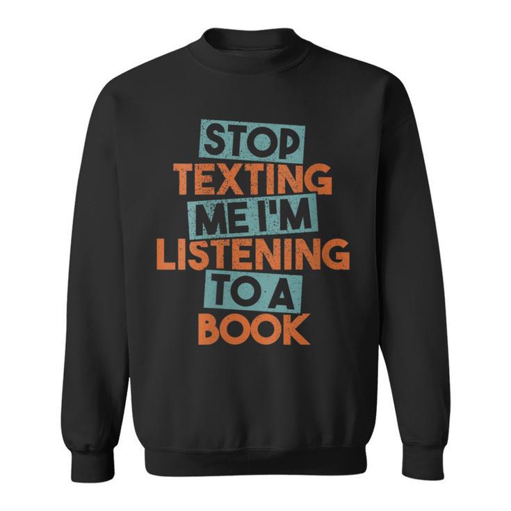 Stop Texting Me I'm Listening To A Book Audiobook Sweatshirt