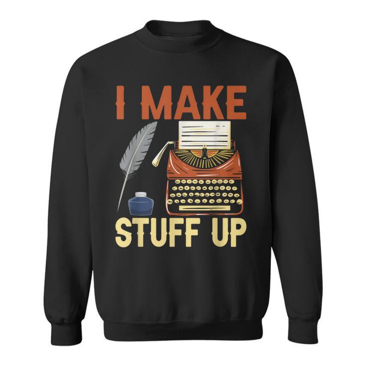 I Make Stuff Up Book Writer Author Book Writing Novelist Sweatshirt