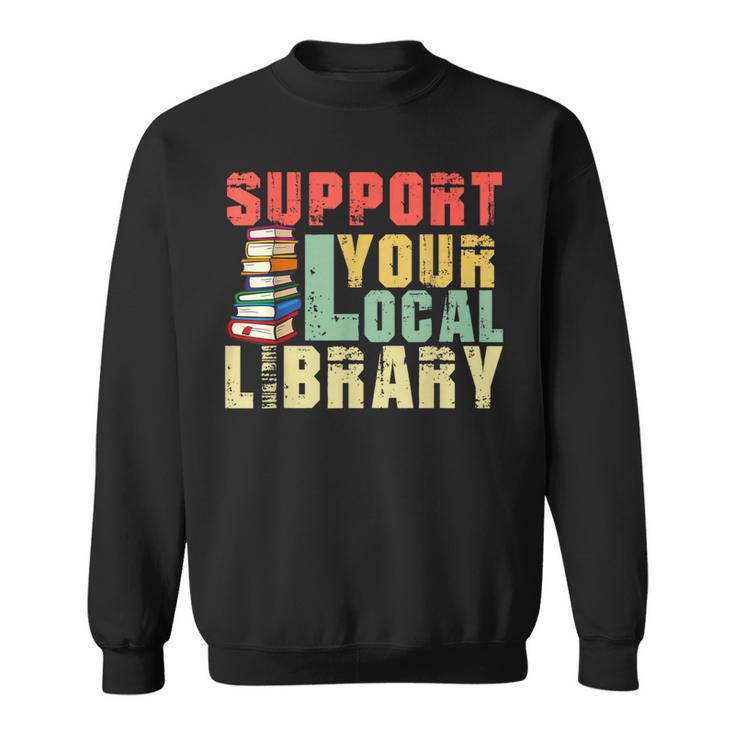 Support Your Local Library Book Readers Lovers Teacher Sweatshirt Support Your Local Library Book Readers Lovers Teacher Sweatshirt