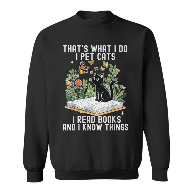 That's What I Do I Pet Cats I Read Books And I Know Things Sweatshirt