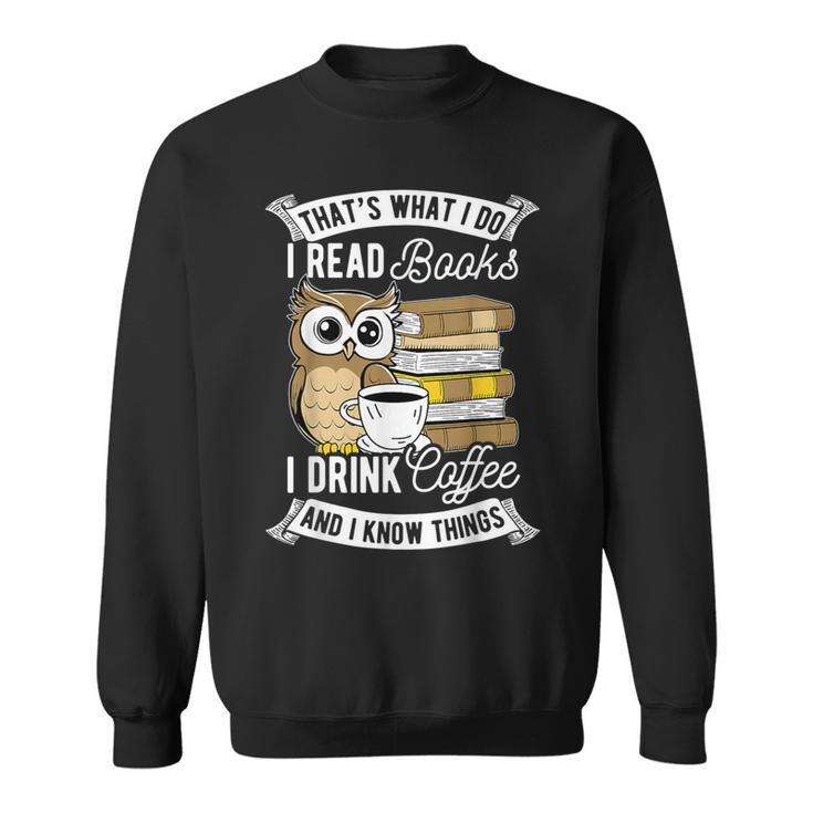 That's What I Do I Read Book I Drink Coffee & I Know Things Sweatshirt