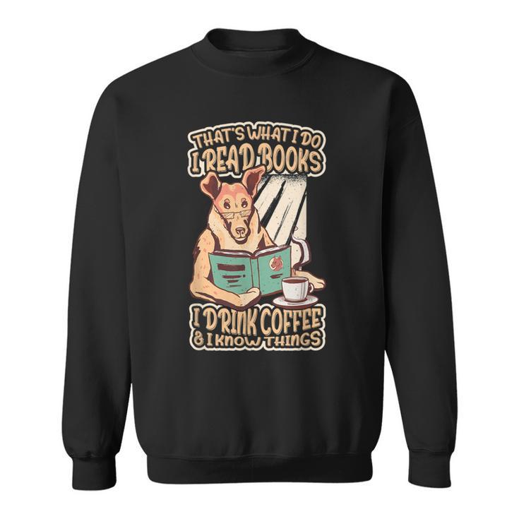 That's What I Do I Read Books I Drink Coffee & I Know Things Sweatshirt