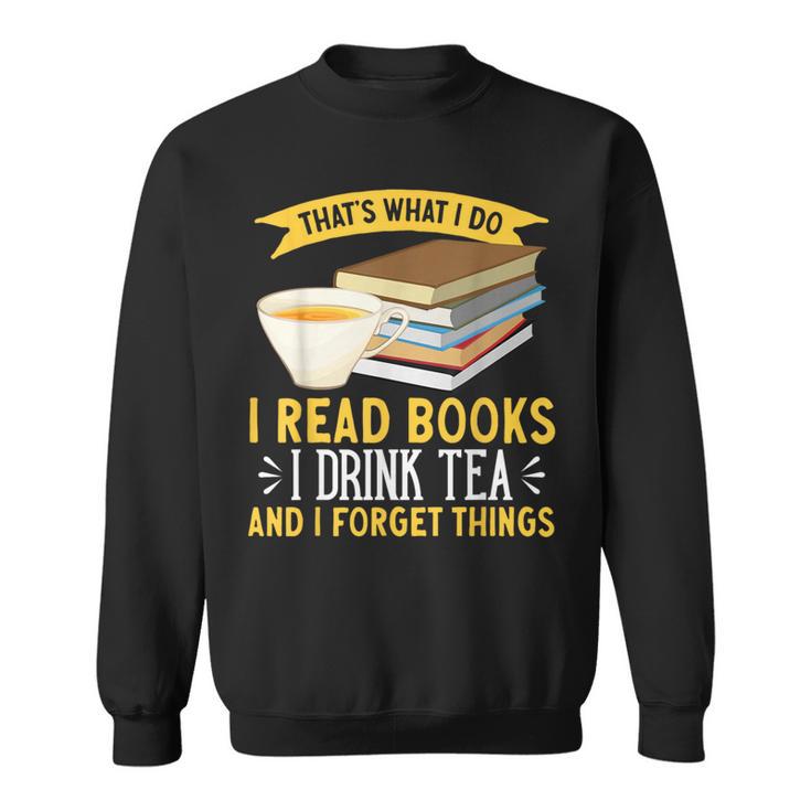 That’s What I Do Read Books I Drink Tea And I Forget Things Sweatshirt