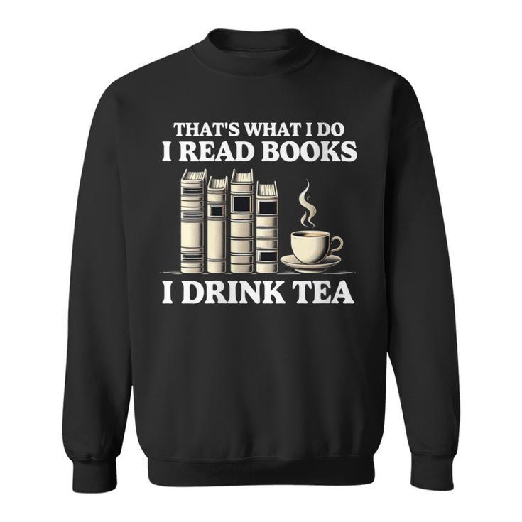 That's What I Do I Read Books I Drink Tea Reading Sweatshirt