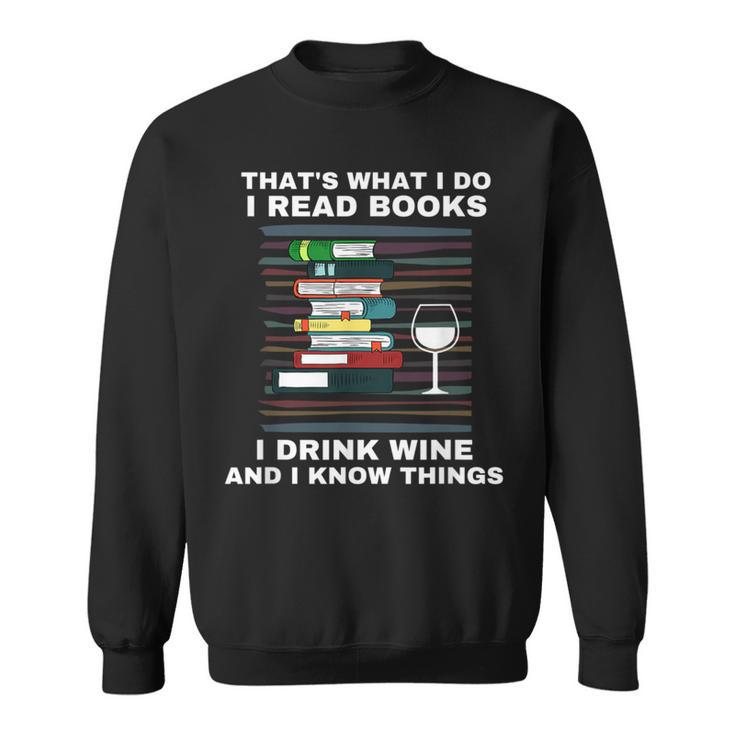 That's What I Do I Read Books I Drink Wine Know Things Sweatshirt