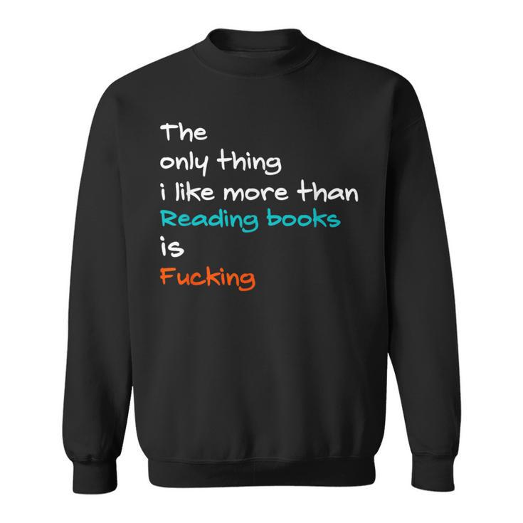 The Only Thing I Like More Than Reading Books Is Fucking Sweatshirt