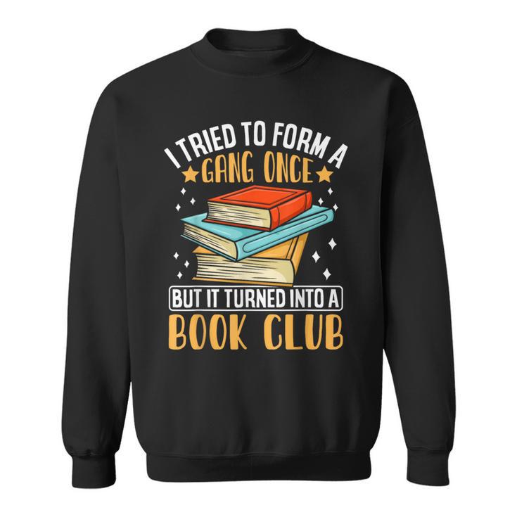 I Tried To Form A Gang Once But It Turned Into A Book Club Sweatshirt I Tried To Form A Gang Once But It Turned Into A Book Club Sweatshirt