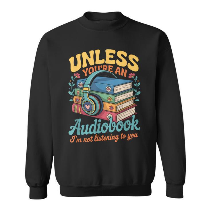 Unless You'Re An Audiobook I'm Not Listening Book Reader Sweatshirt