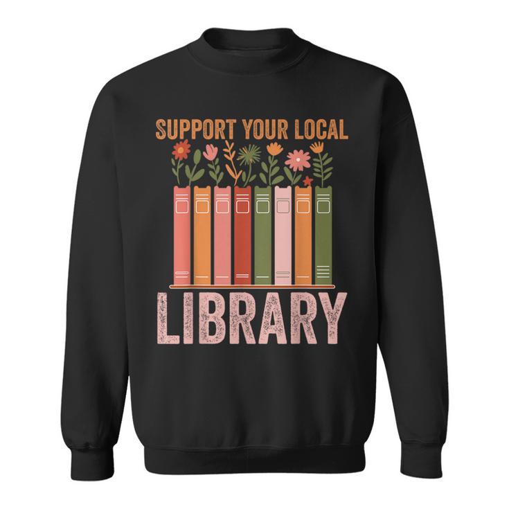 Vintage Support Your Local Library Book Readers Lovers Sweatshirt Vintage Support Your Local Library Book Readers Lovers Sweatshirt