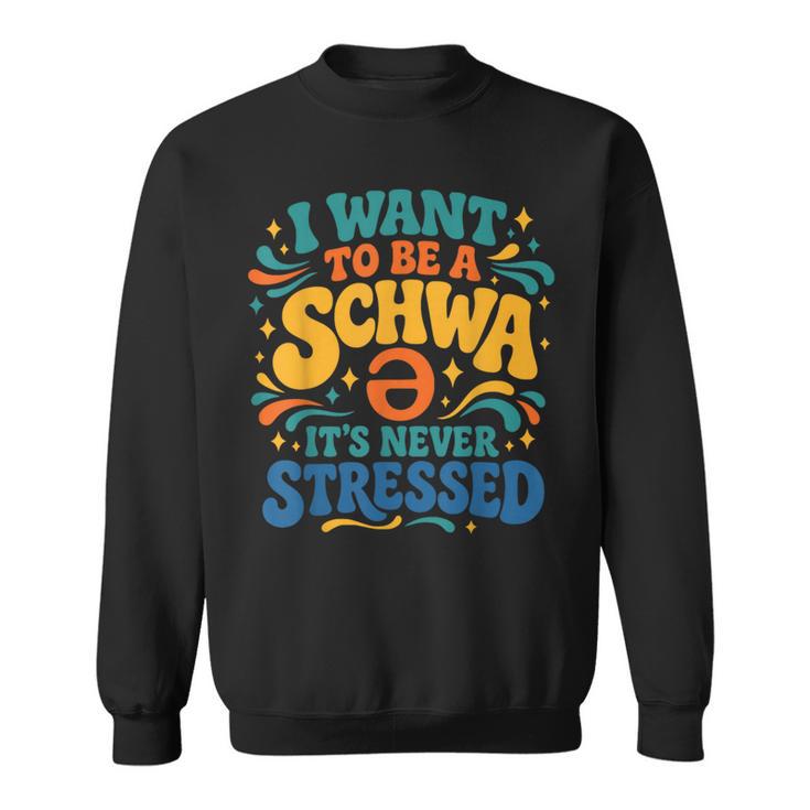 I Want To Be A Schwa It's Never Stressed Science Of Reading Sweatshirt